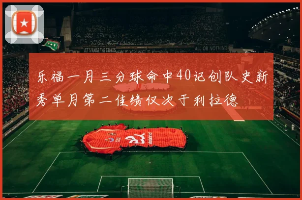 乐福一月三分球命中40记创队史新秀单月第二佳绩仅次于利拉德